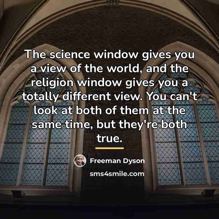 “The science window gives you a view of the world,…” quote by Freeman Dyson
