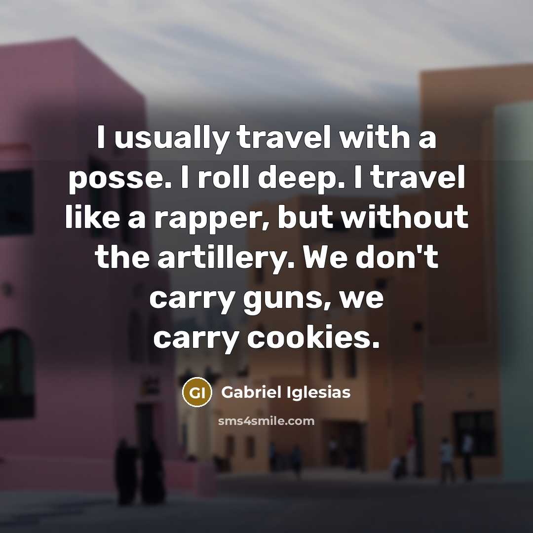 “I usually travel with a posse. I roll deep. I…” quote by Gabriel Iglesias