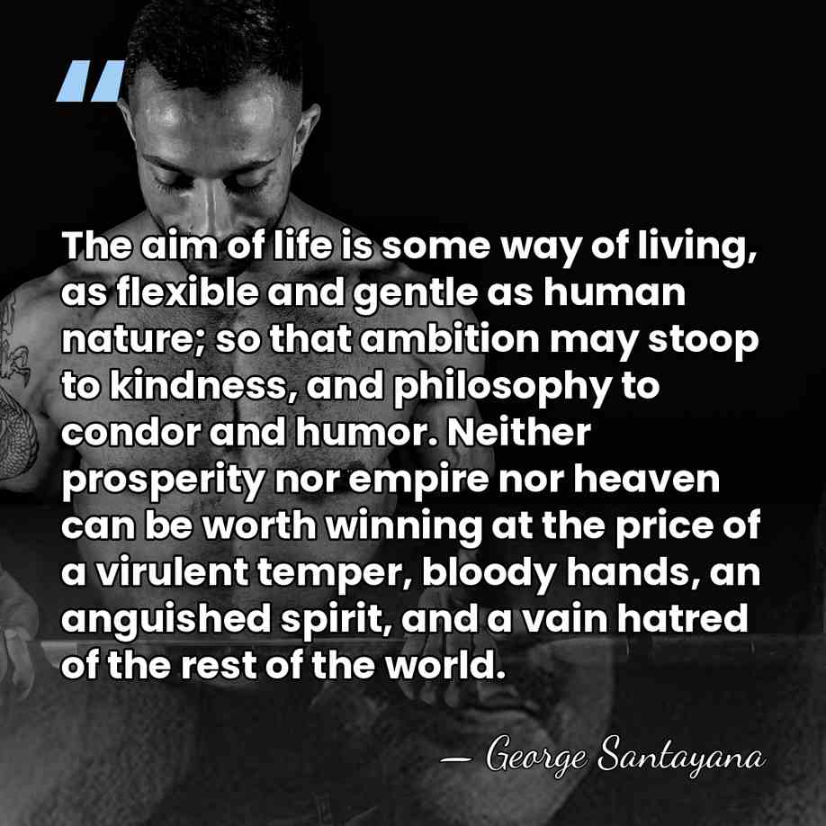 The aim of life is some way of living, as flexible and&hellip; - George Santayana