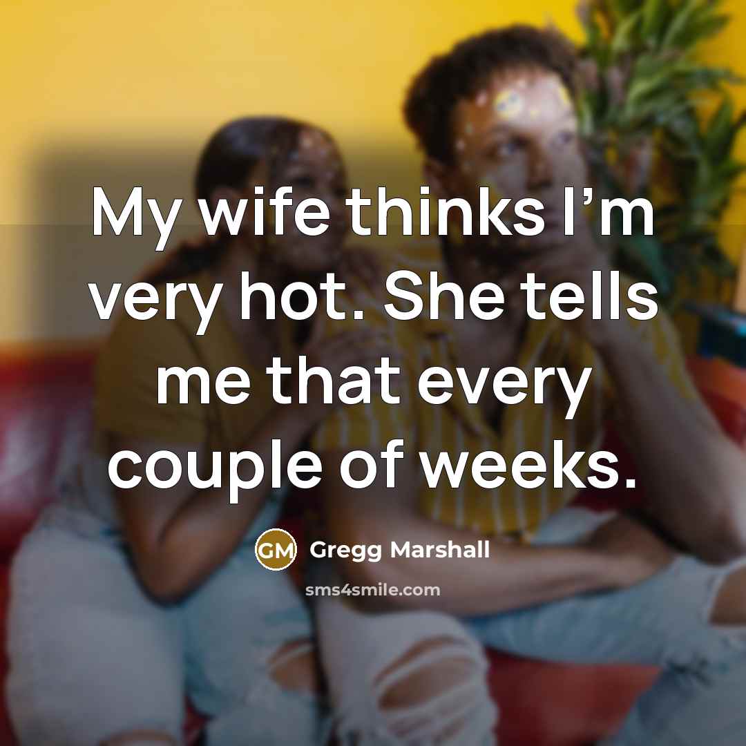 “My wife thinks I'm very hot. She tells me that…” quote by Gregg Marshall