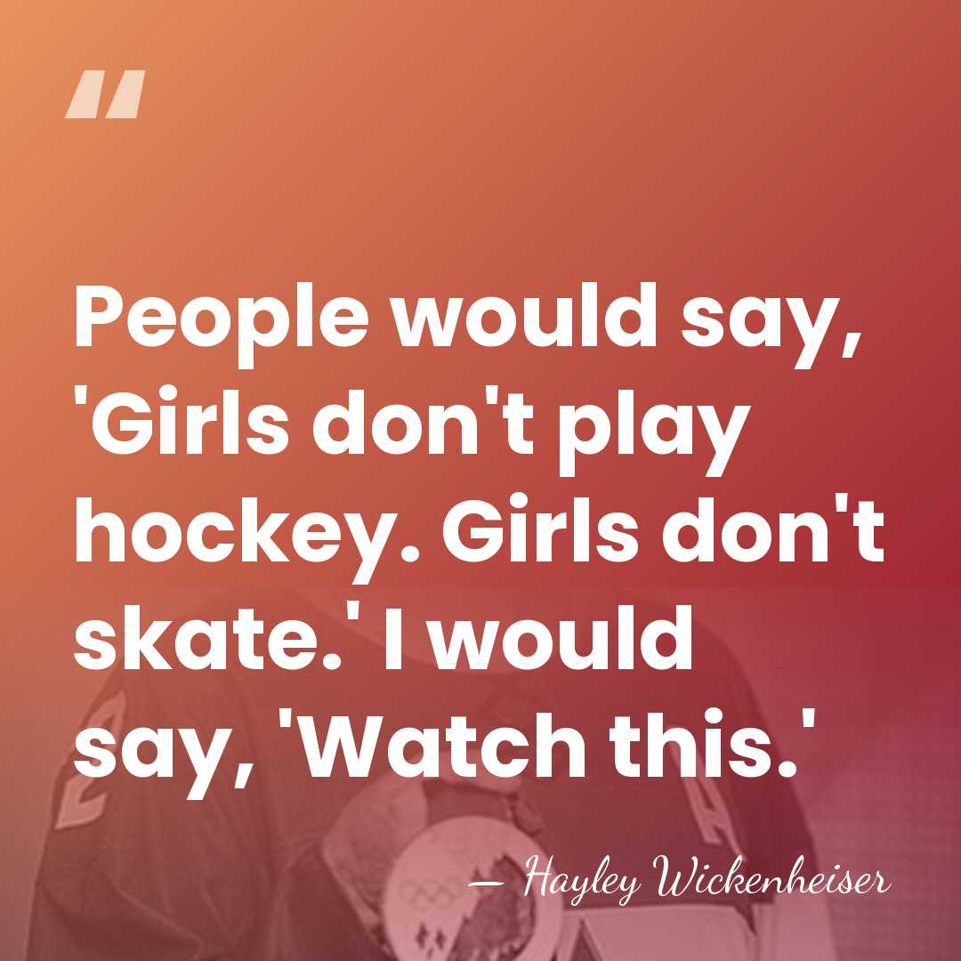 People would say, 'Girls don't play hockey. Girls don't skate.' I would&hellip; - Hayley Wickenheiser
