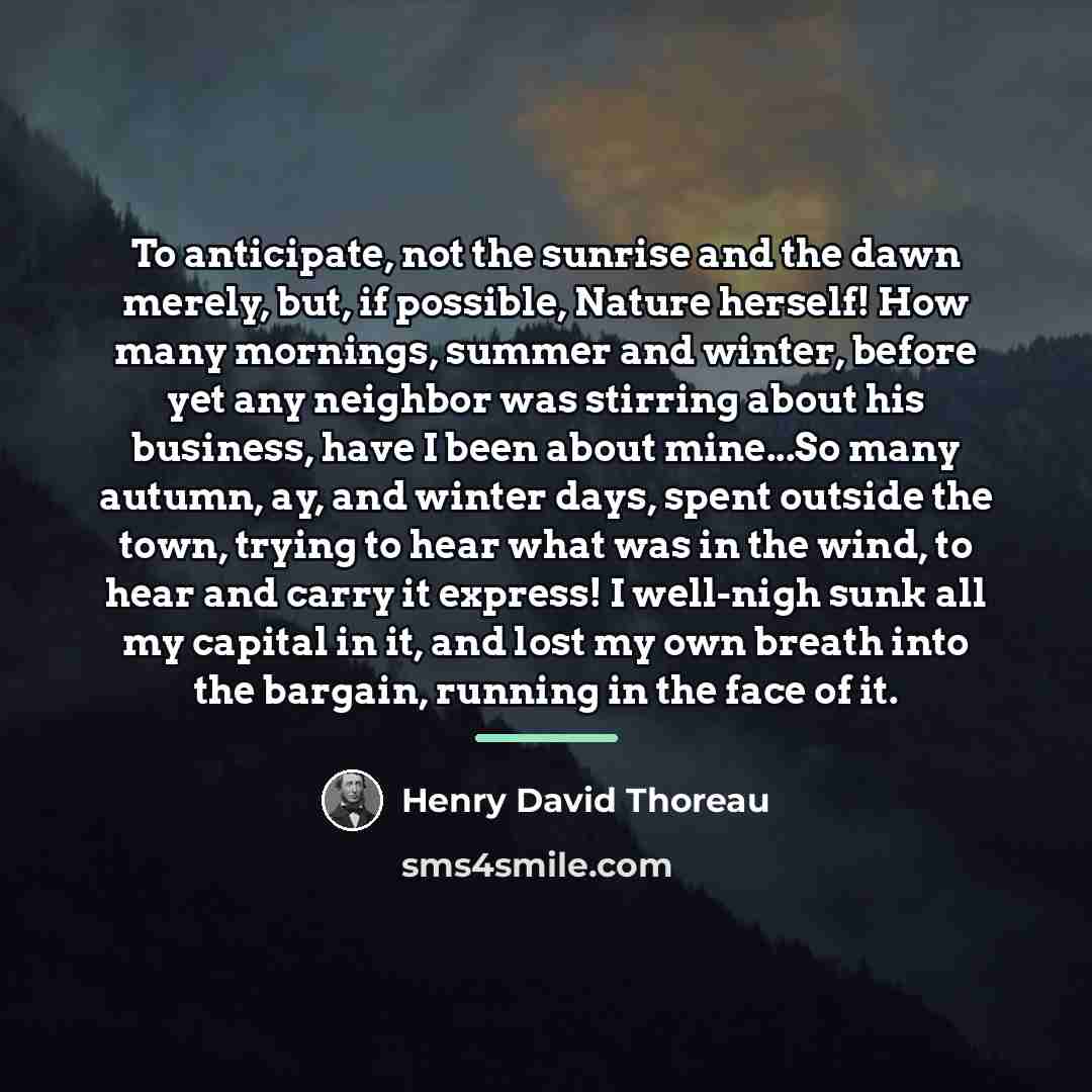 “To anticipate, not the sunrise and the dawn merely, but,…” quote by Henry David Thoreau