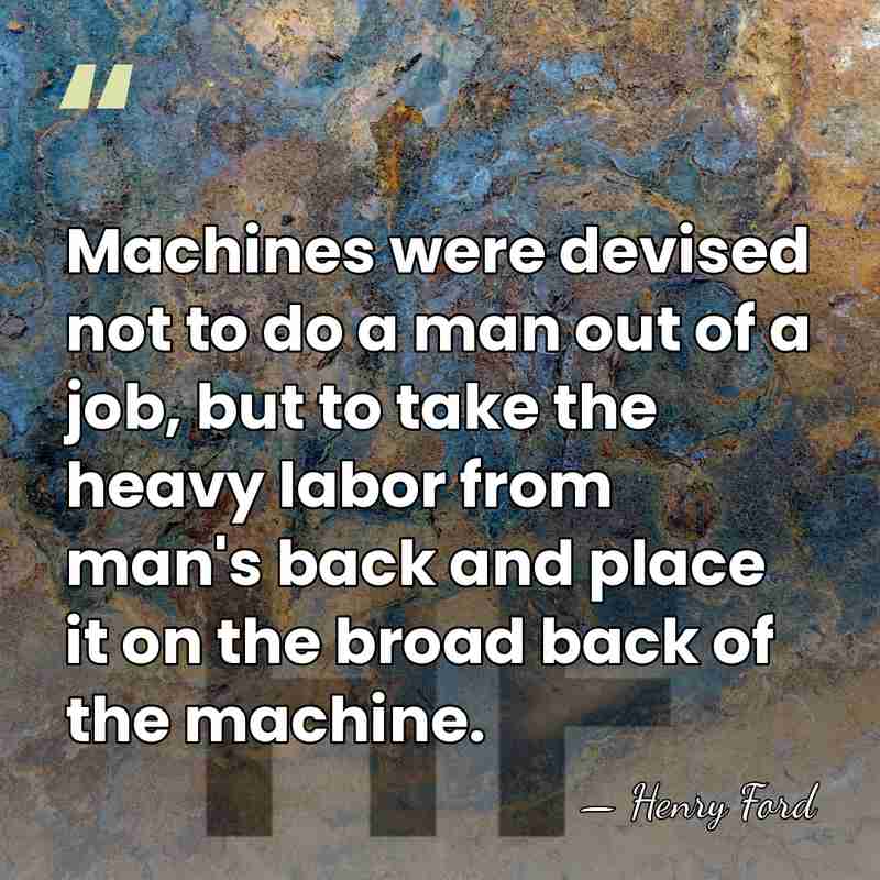 Machines were devised not to do a man out of a job,&hellip; - Henry Ford