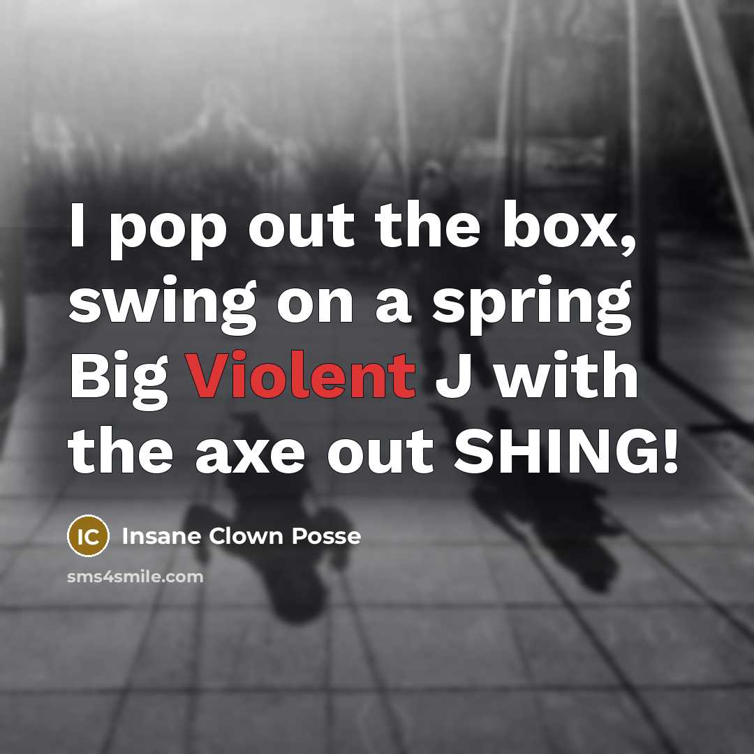 “I pop out the box, swing on a spring Big…” quote by Insane Clown Posse