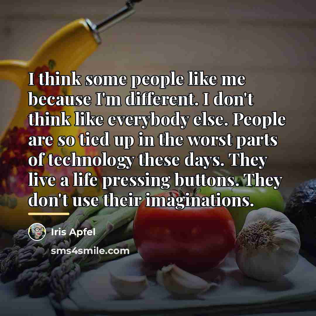 “I think some people like me because I'm different. I…” quote by Iris Apfel