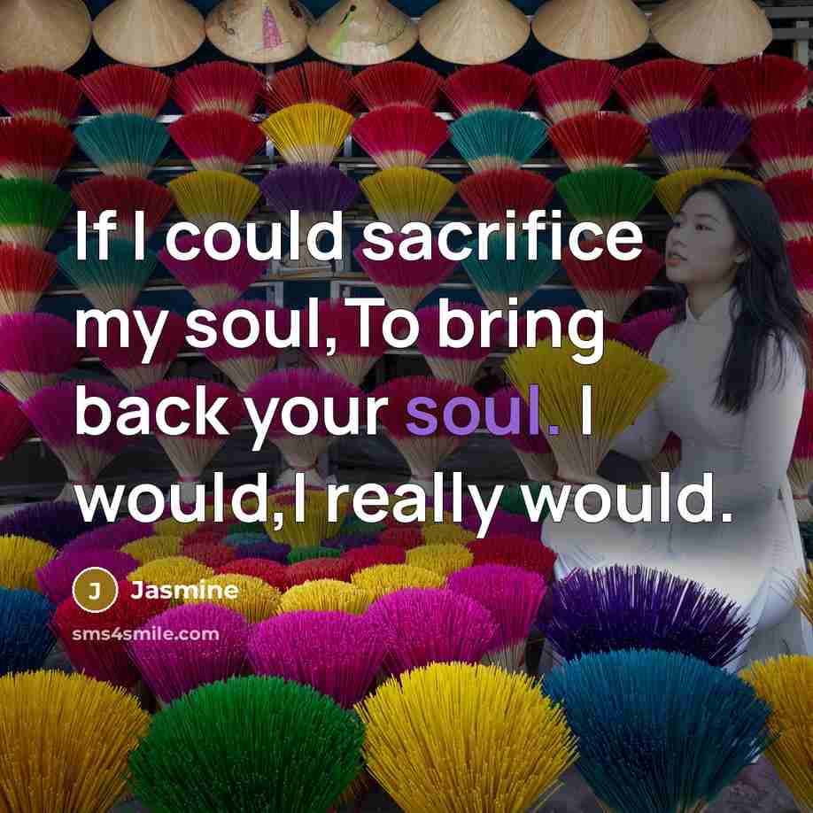 “If I could sacrifice my soul,To bring back your soul.…” quote by Jasmine