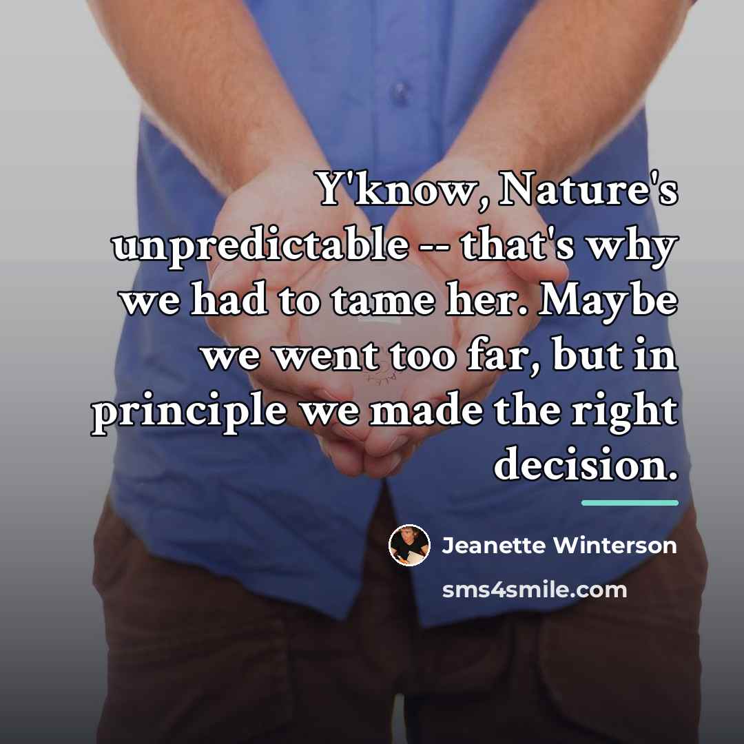 “Y'know, Nature's unpredictable -- that's why we had to tame…” quote by Jeanette Winterson