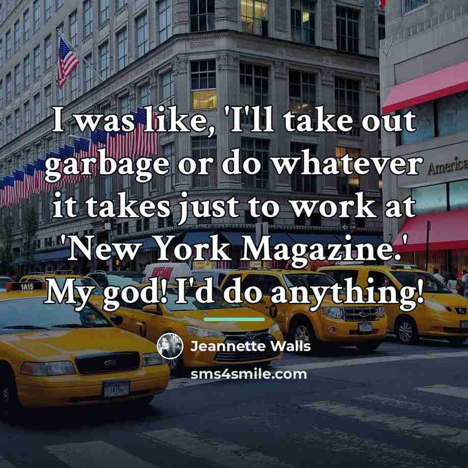 “I was like, 'I'll take out garbage or do whatever…” quote by Jeannette Walls