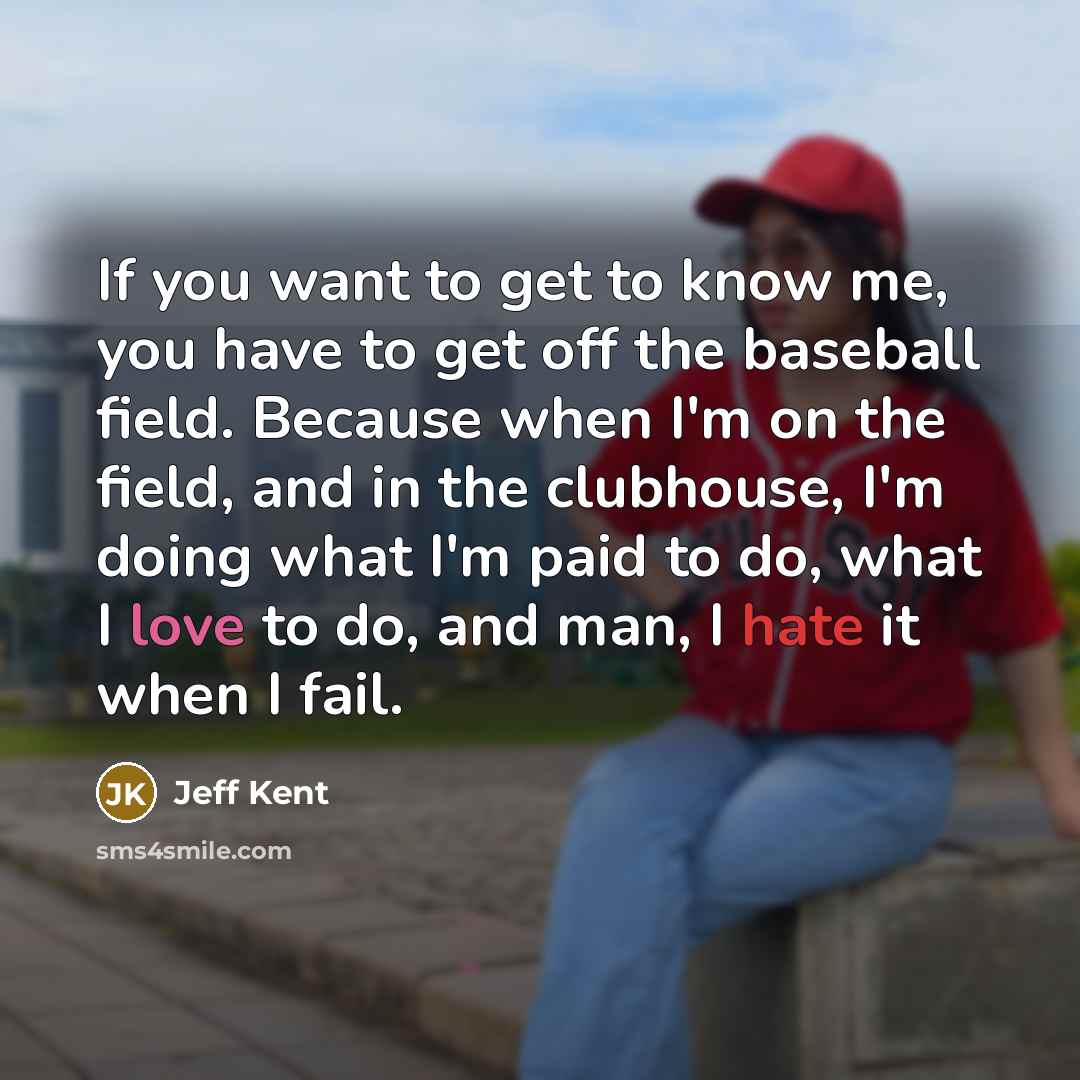 “If you want to get to know me, you have…” quote by Jeff Kent