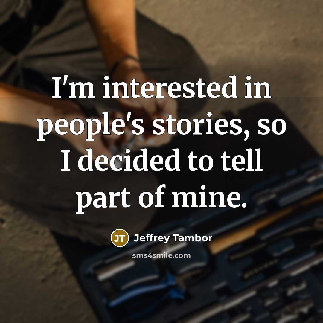 “I'm interested in people's stories, so I decided to tell…” quote by Jeffrey Tambor