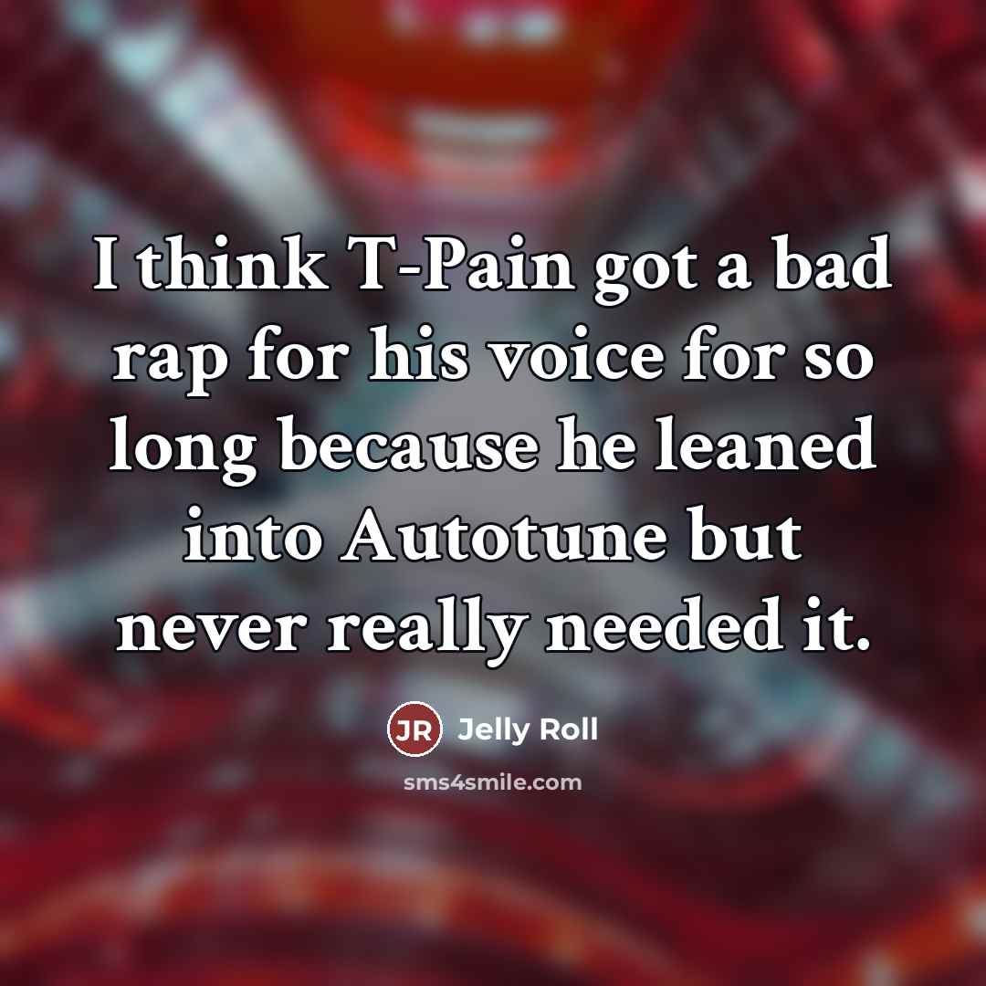 “I think T-Pain got a bad rap for his voice…” quote by Jelly Roll