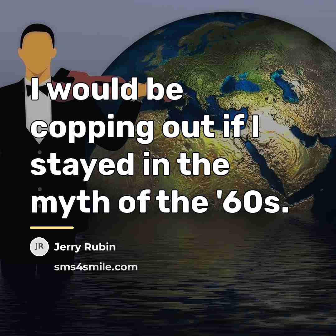 “I would be copping out if I stayed in the…” quote by Jerry Rubin