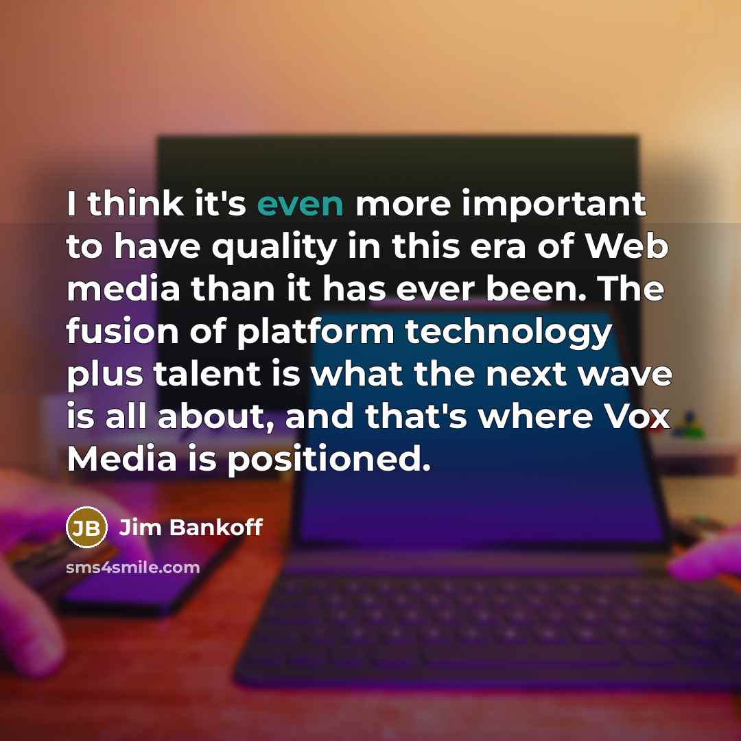 “I think it's even more important to have quality in…” quote by Jim Bankoff