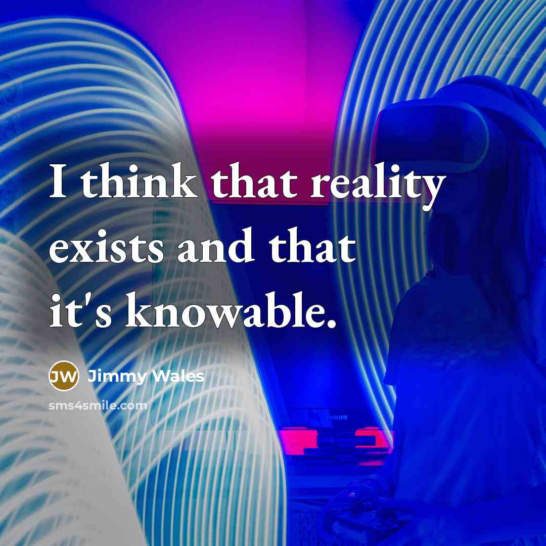 “I think that reality exists and that it's knowable.…” quote by Jimmy Wales
