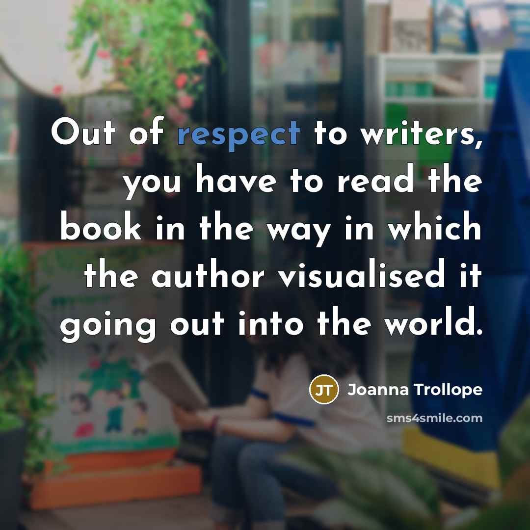 “Out of respect to writers, you have to read the…” quote by Joanna Trollope