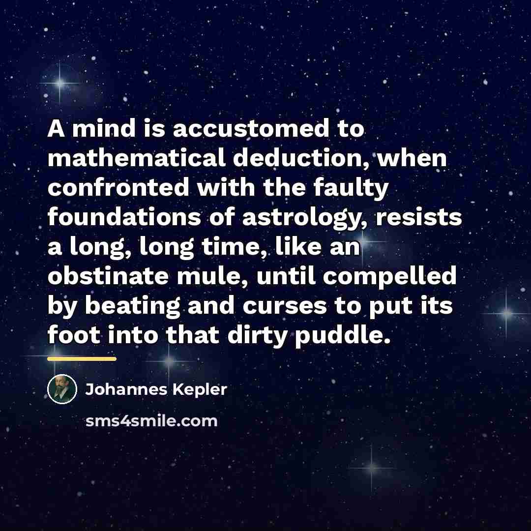 “A mind is accustomed to mathematical deduction, when confronted with…” quote by Johannes Kepler
