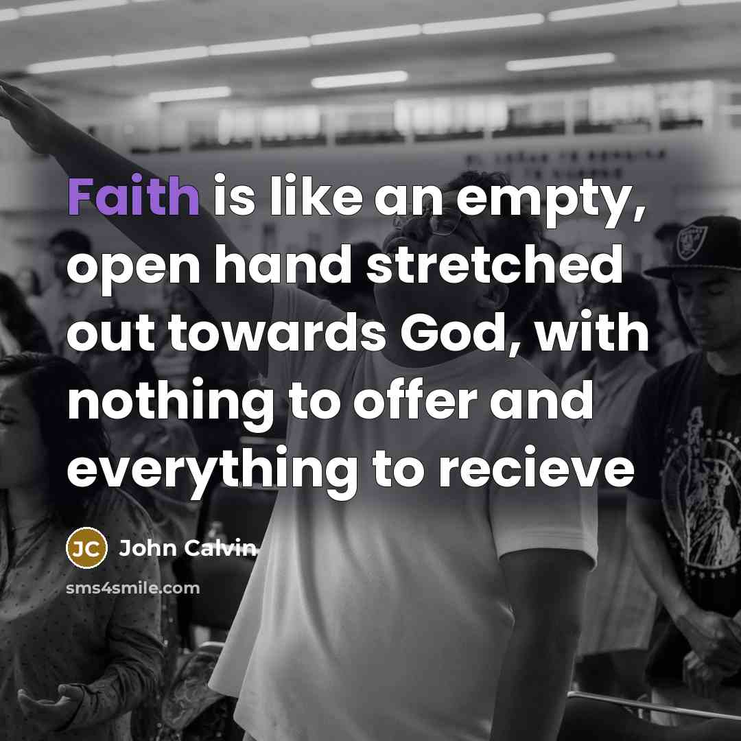 “Faith is like an empty, open hand stretched out towards…” quote by John Calvin