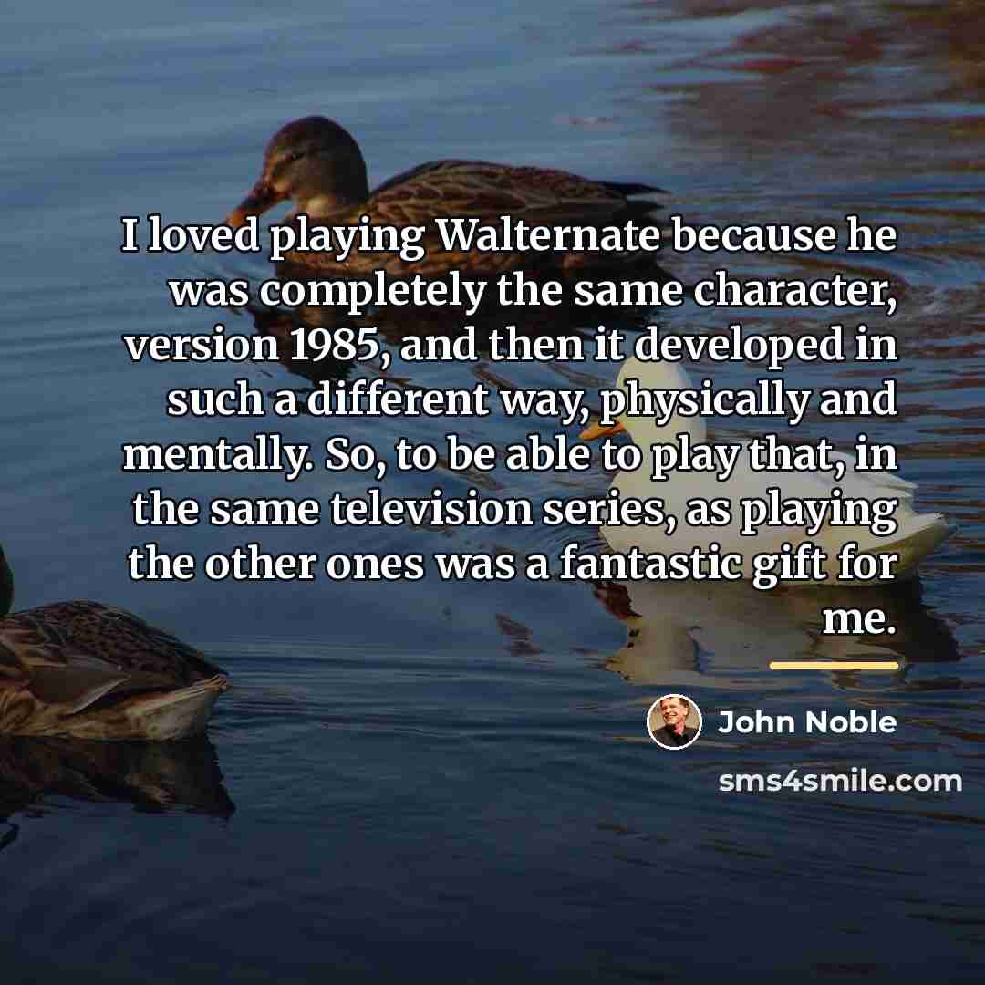 “I loved playing Walternate because he was completely the same…” quote by John Noble