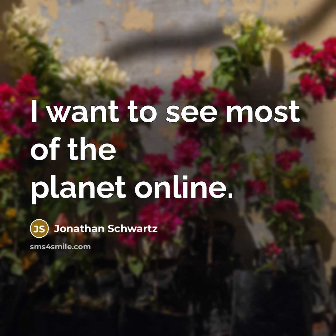 “I want to see most of the planet online.” quote by Jonathan Schwartz