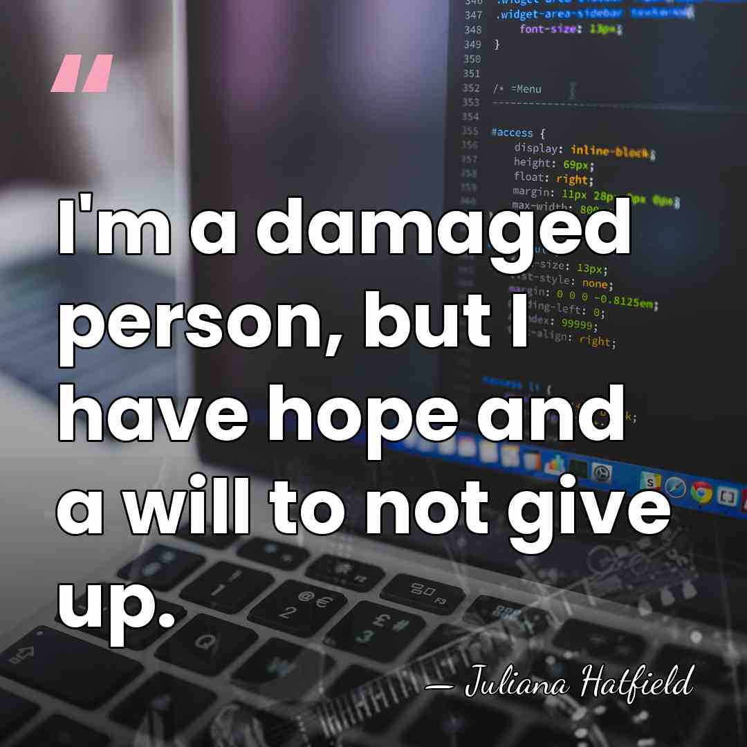 I'm a damaged person, but I have hope and a will to&hellip; - Juliana Hatfield