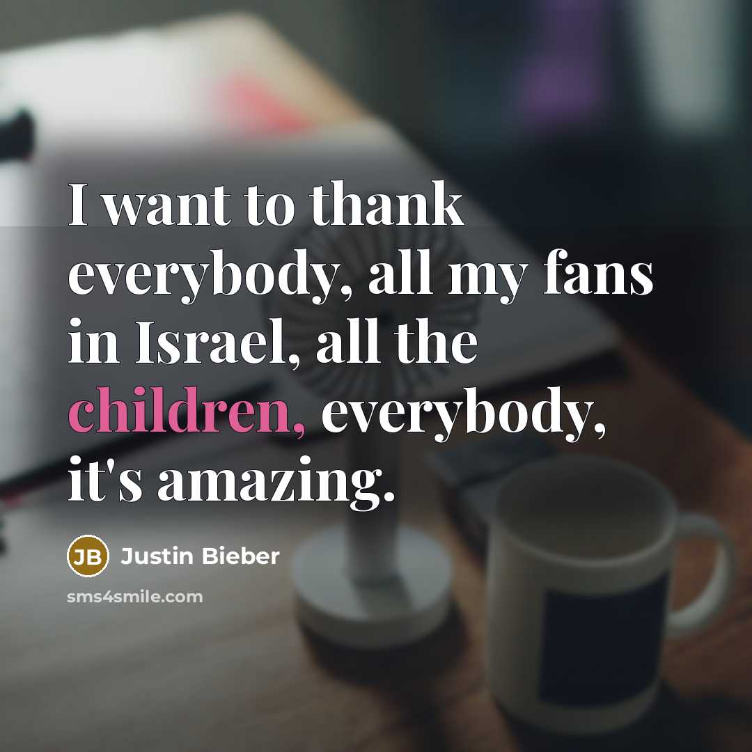 “I want to thank everybody, all my fans in Israel,…” quote by Justin Bieber