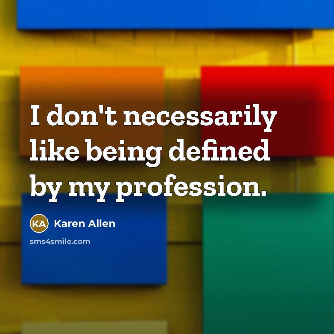 “I don't necessarily like being defined by my profession.…” quote by Karen Allen
