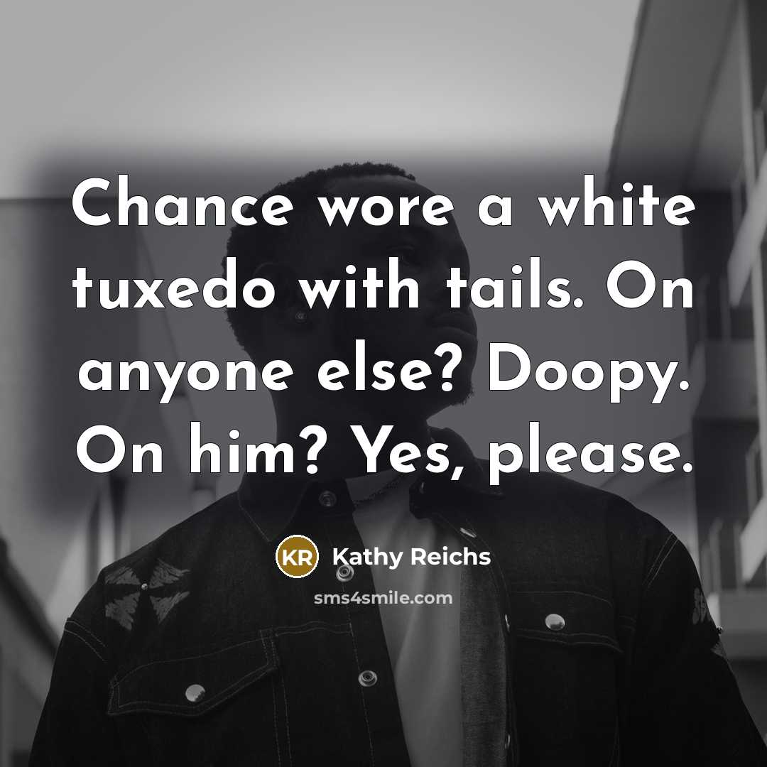 “Chance wore a white tuxedo with tails. On anyone else?…” quote by Kathy Reichs