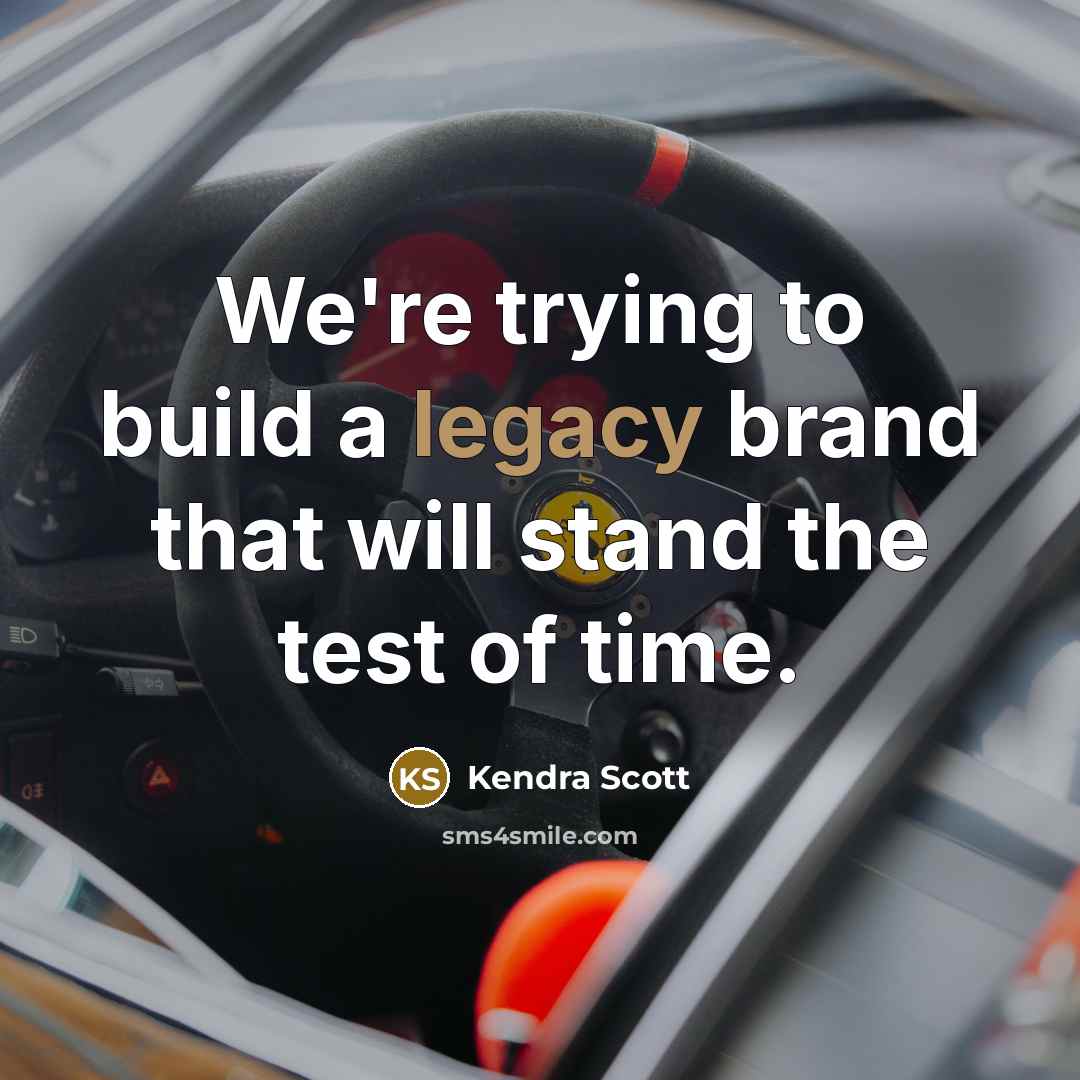 “We're trying to build a legacy brand that will stand…” quote by Kendra Scott