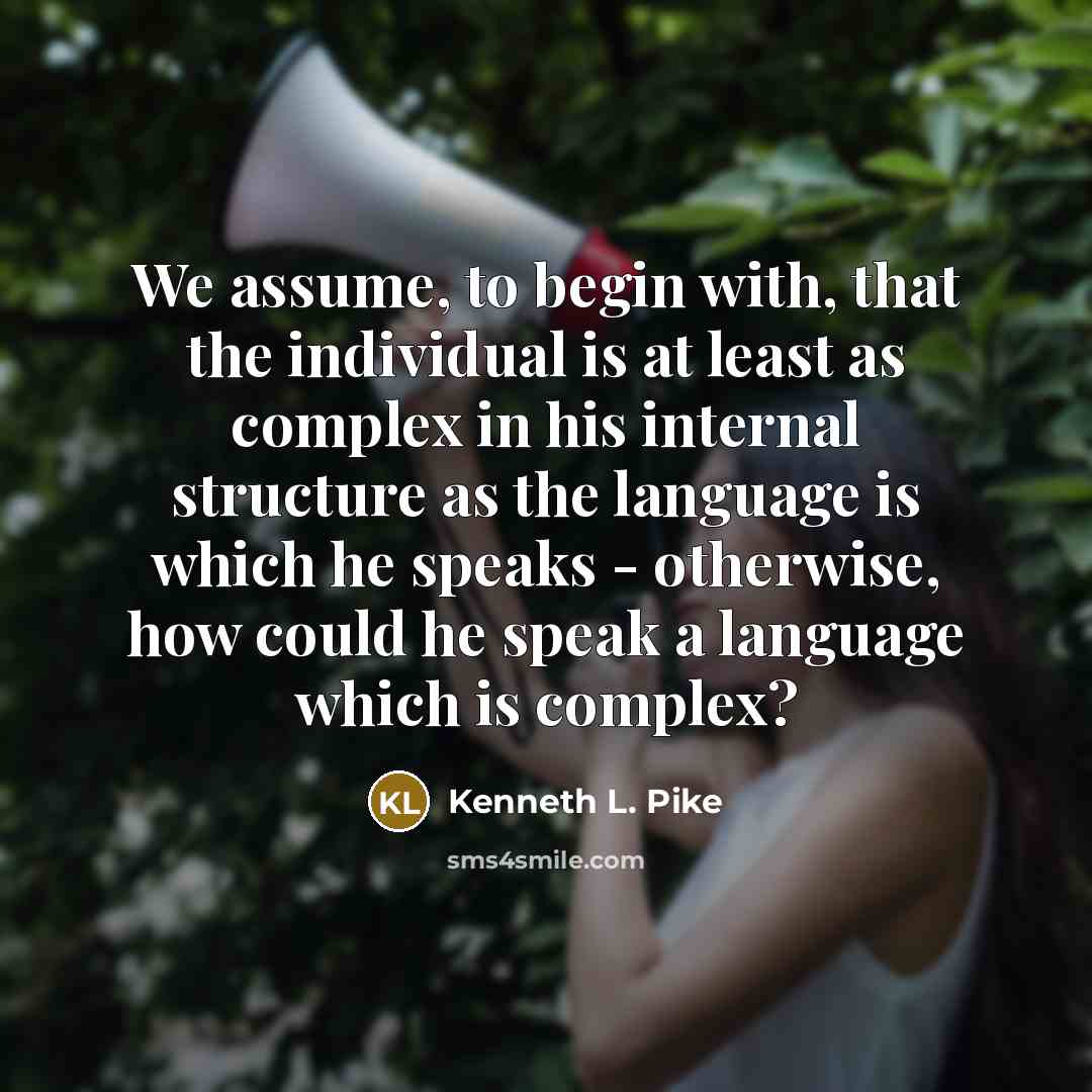 “We assume, to begin with, that the individual is at…” quote by Kenneth L. Pike