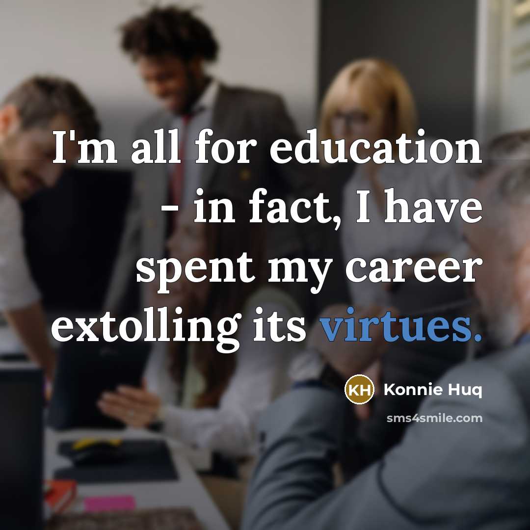 “I'm all for education - in fact, I have spent…” quote by Konnie Huq