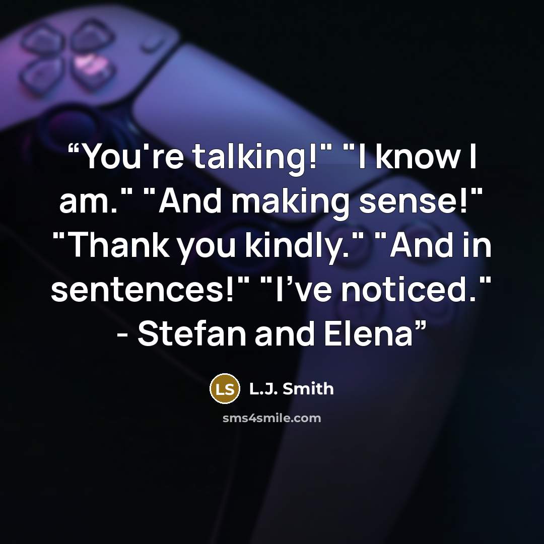 “You're talking!" "I know I am." "And making sense!" "Thank you kindly." "And in sentences!" "I've noticed." - Stefan and Elena” quote by L.J. Smith