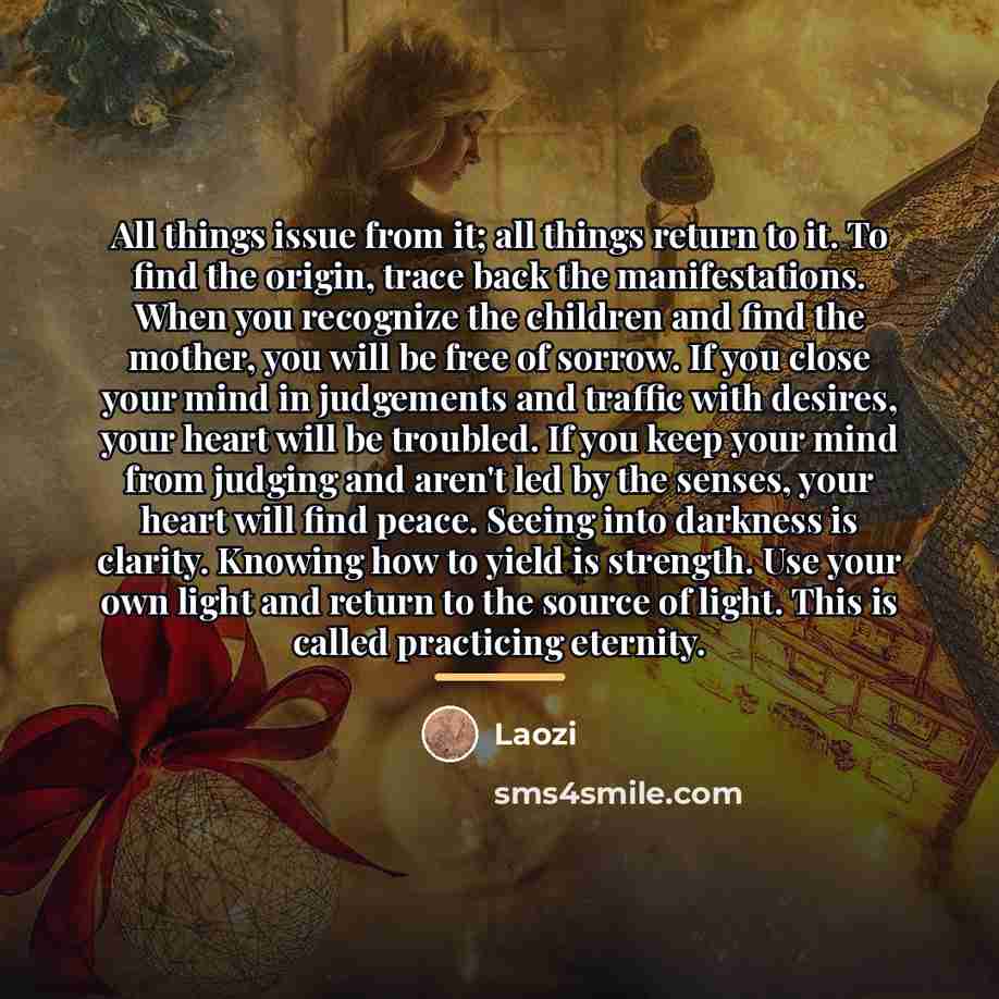 “All things issue from it; all things return to it.…” quote by Laozi