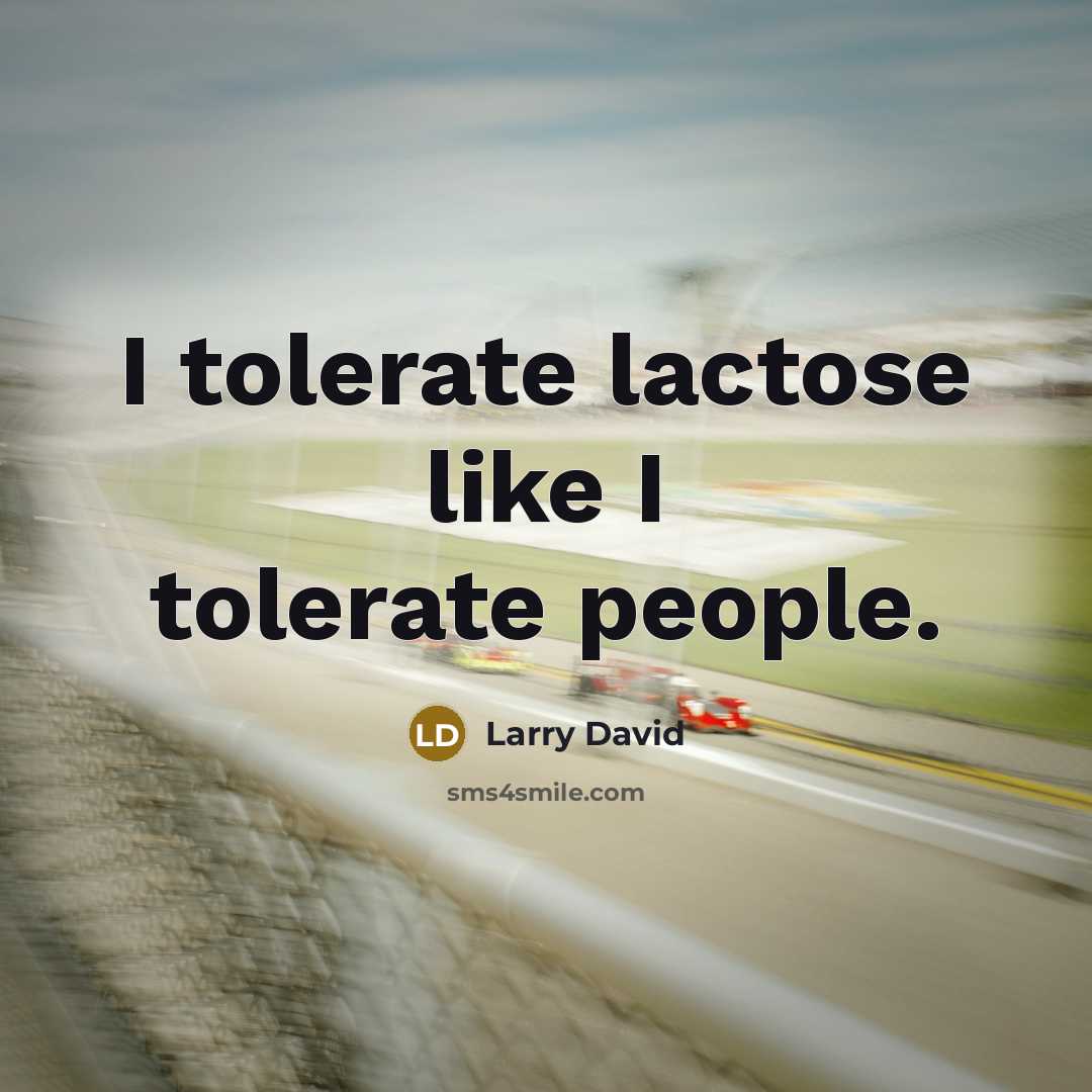 “I tolerate lactose like I tolerate people.…” quote by Larry David