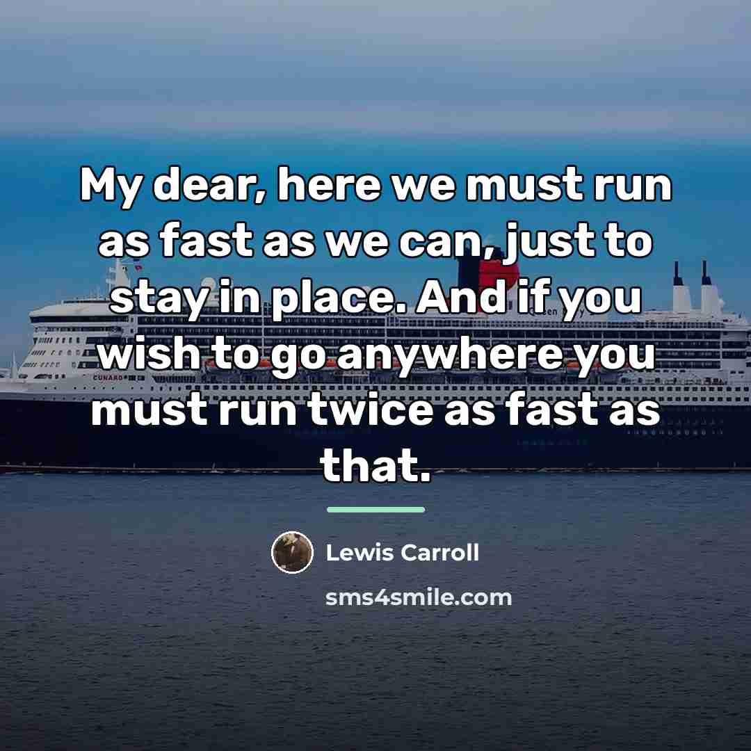 “My dear, here we must run as fast as we…” quote by Lewis Carroll