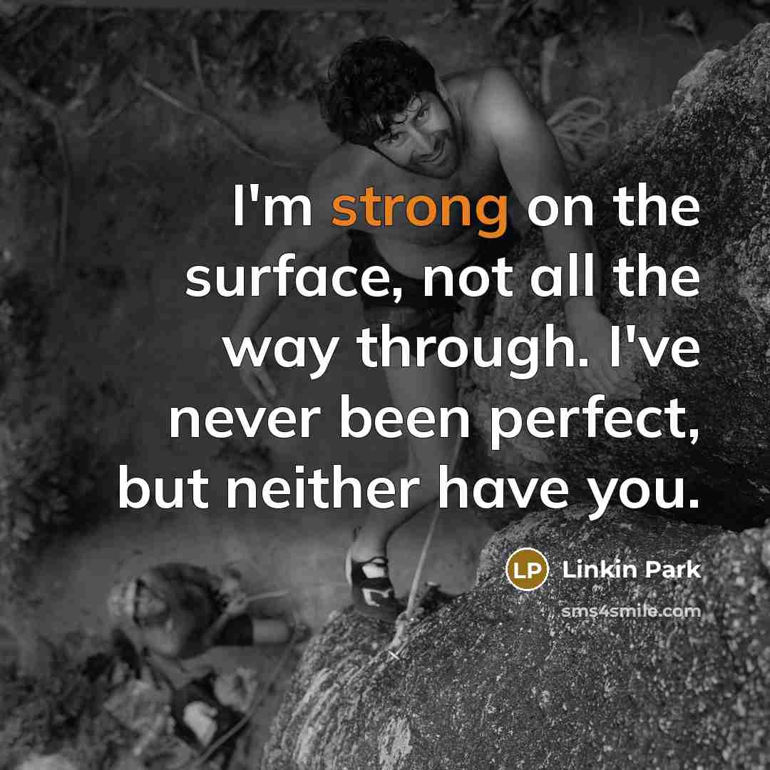 “I'm strong on the surface, not all the way through.…” quote by Linkin Park