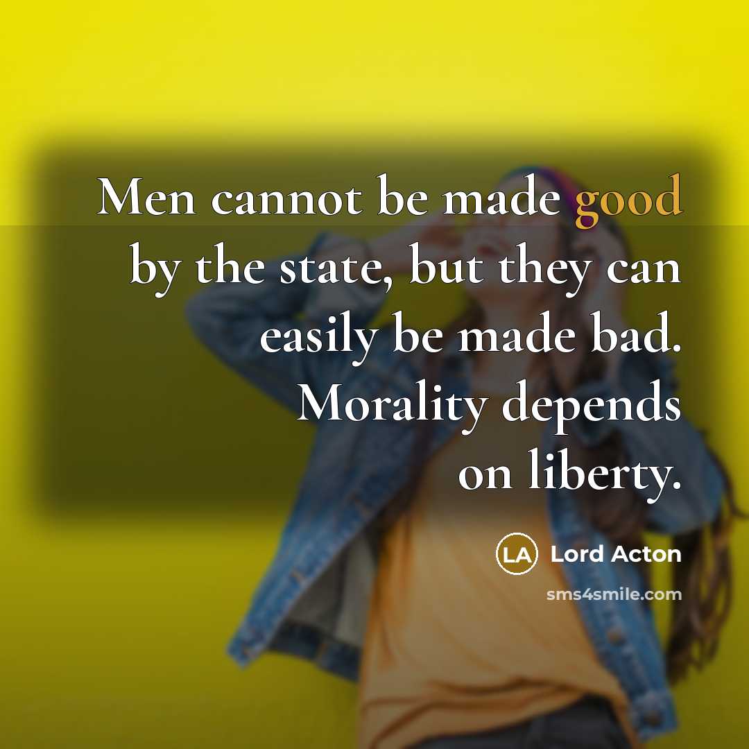 “Men cannot be made good by the state, but they…” quote by Lord Acton