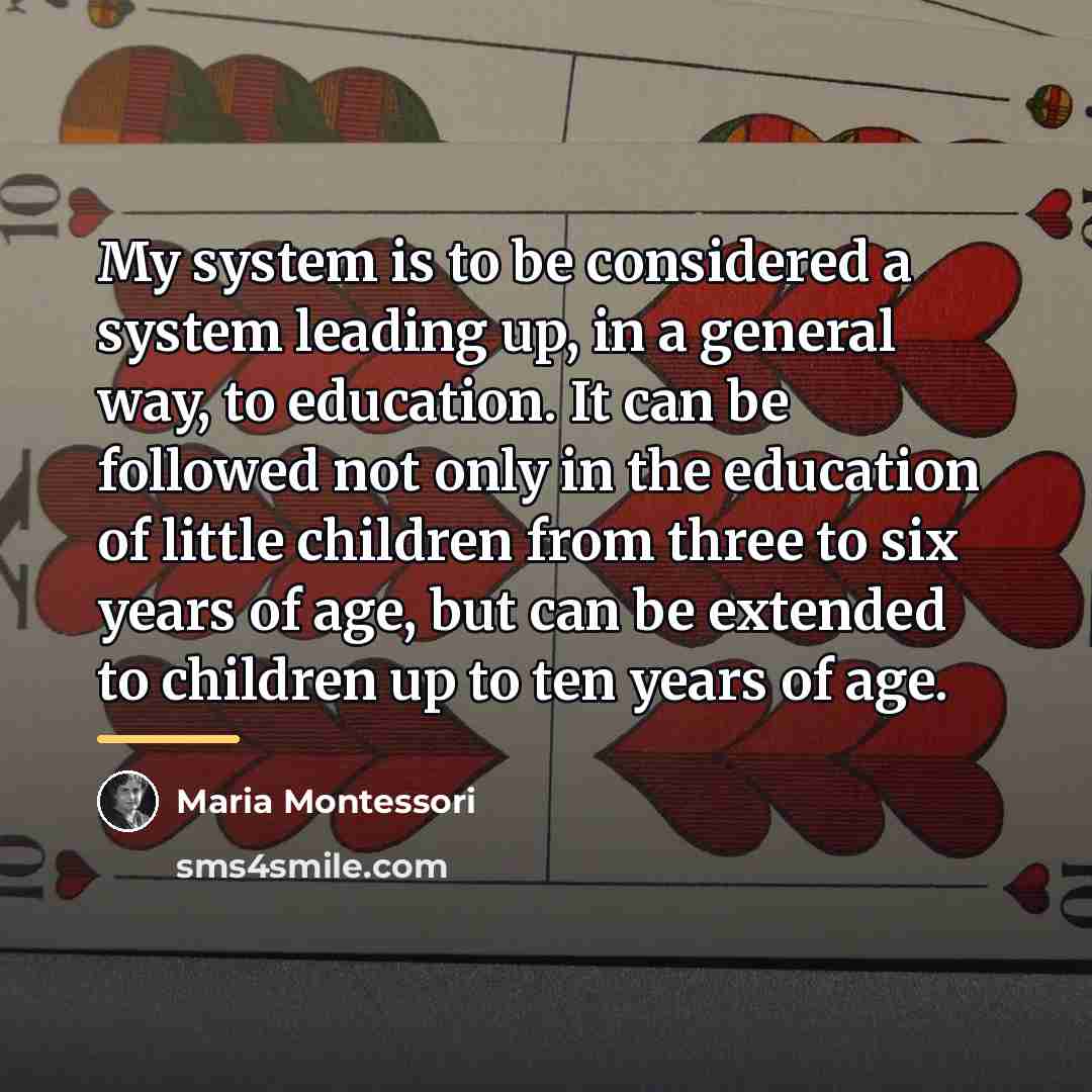 “My system is to be considered a system leading up,…” quote by Maria Montessori