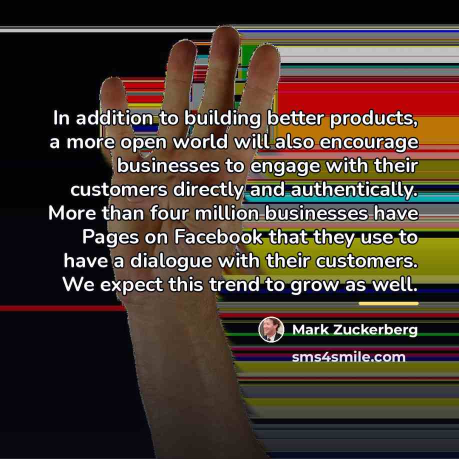 “In addition to building better products, a more open world…” quote by Mark Zuckerberg