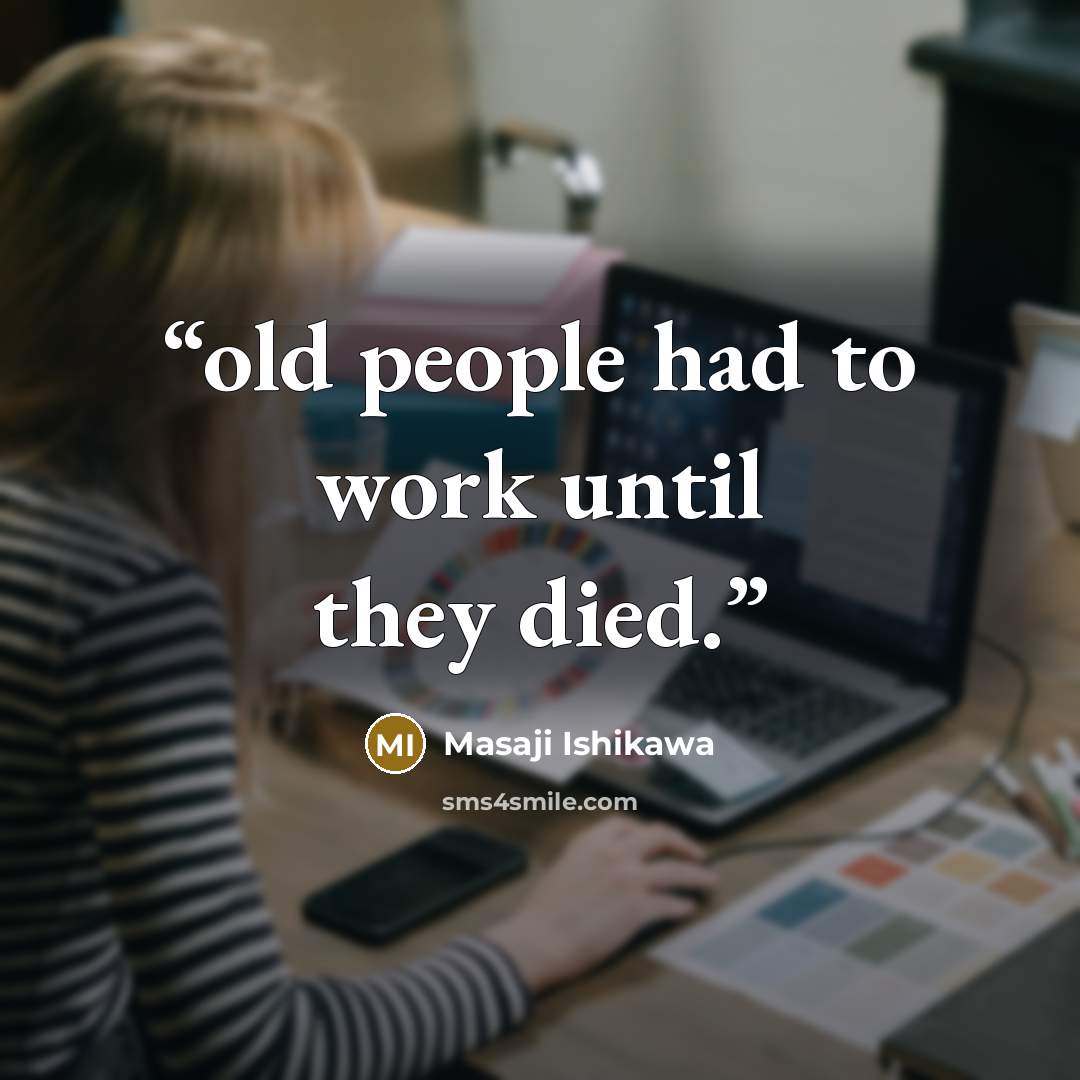 “old people had to work until they died.” quote by Masaji Ishikawa