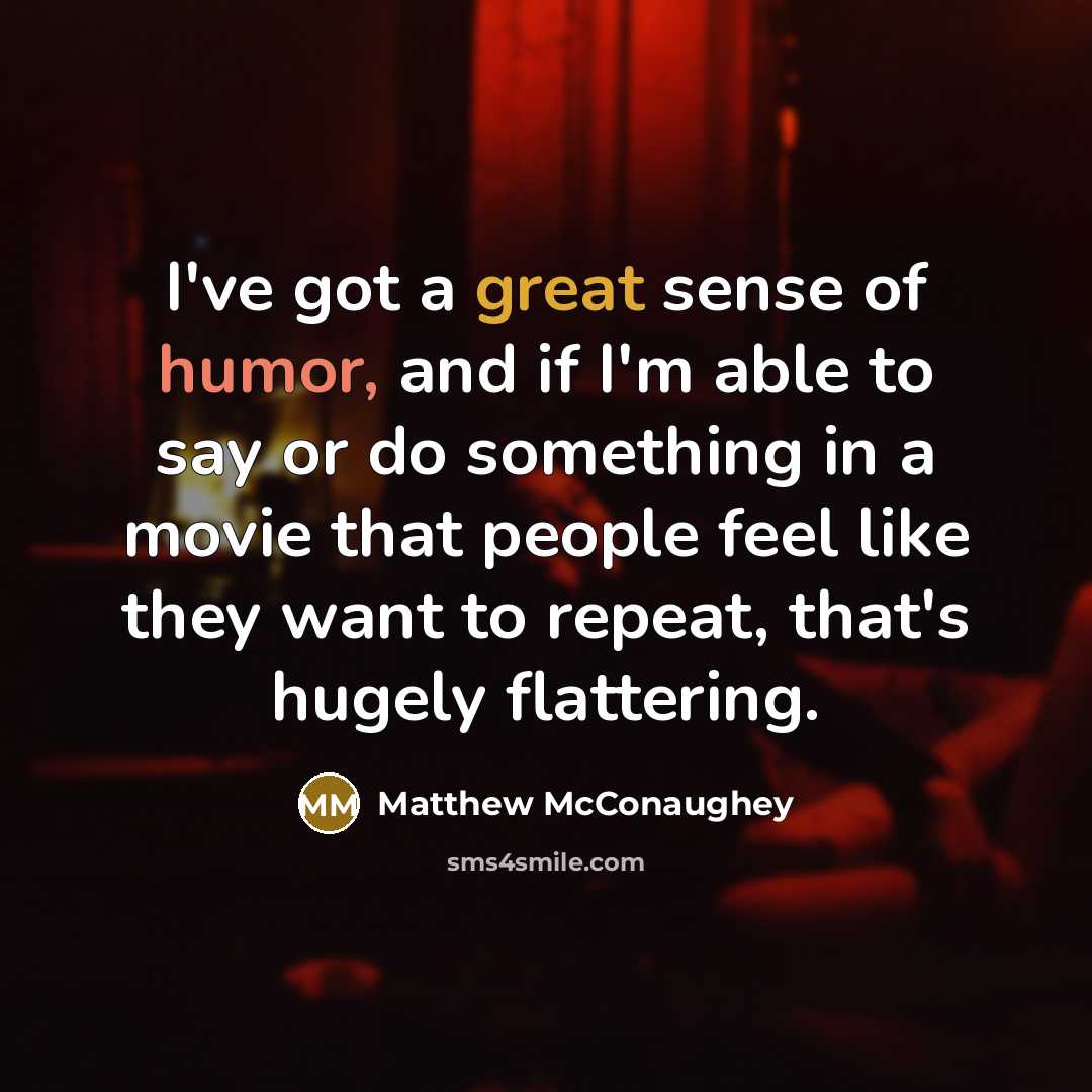 “I've got a great sense of humor, and if I'm…” quote by Matthew McConaughey