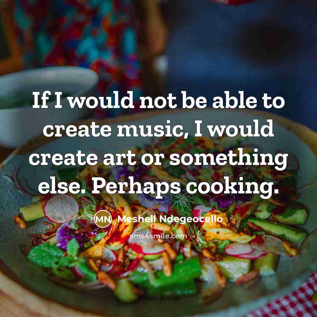 “If I would not be able to create music, I…” quote by Meshell Ndegeocello
