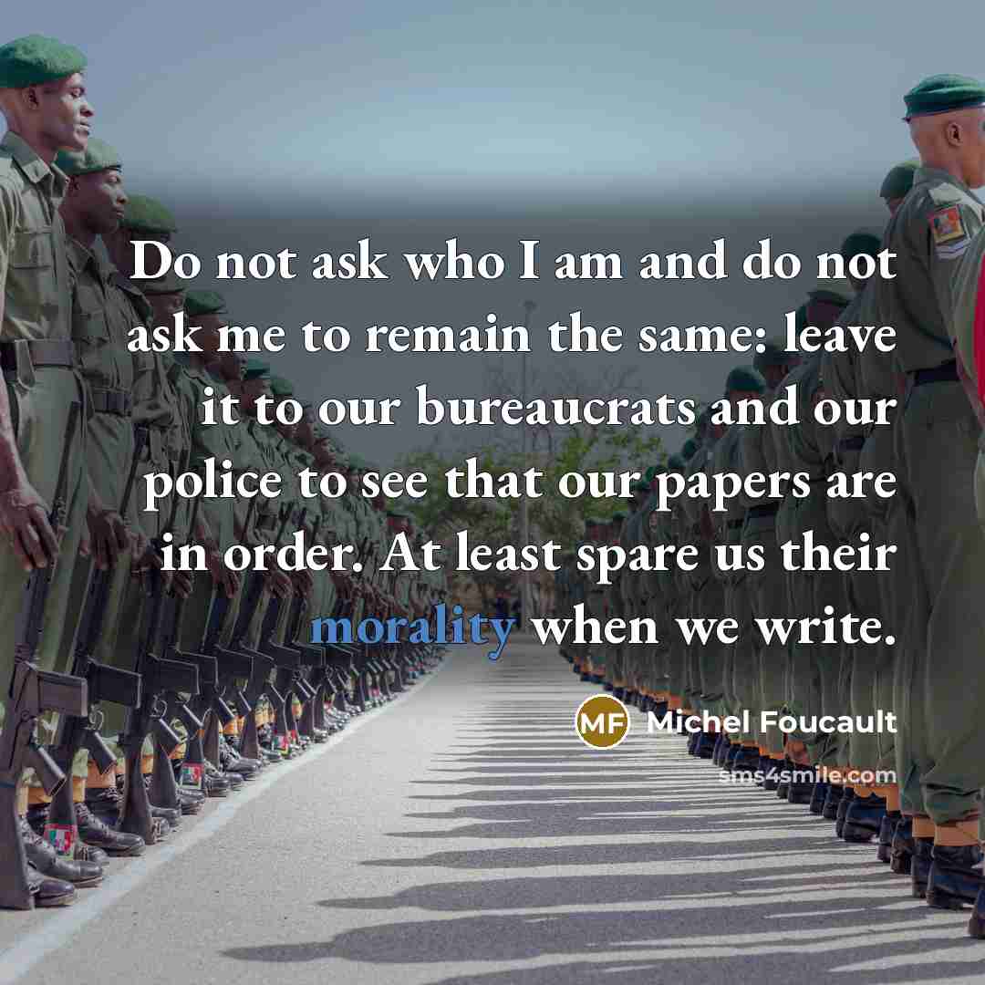 “Do not ask who I am and do not ask…” quote by Michel Foucault