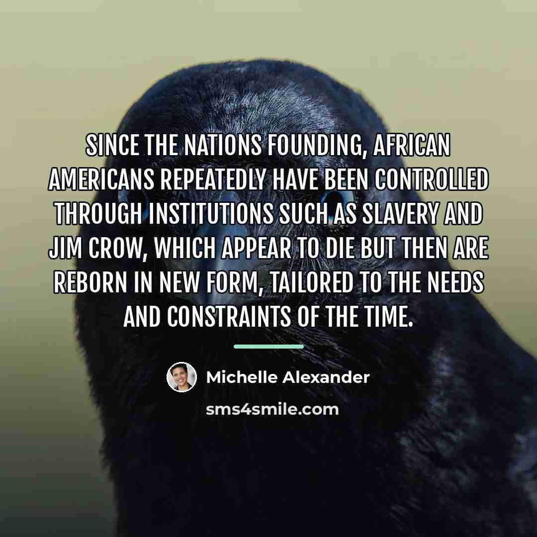 “Since the nations founding, African Americans repeatedly have been controlled…” quote by Michelle Alexander