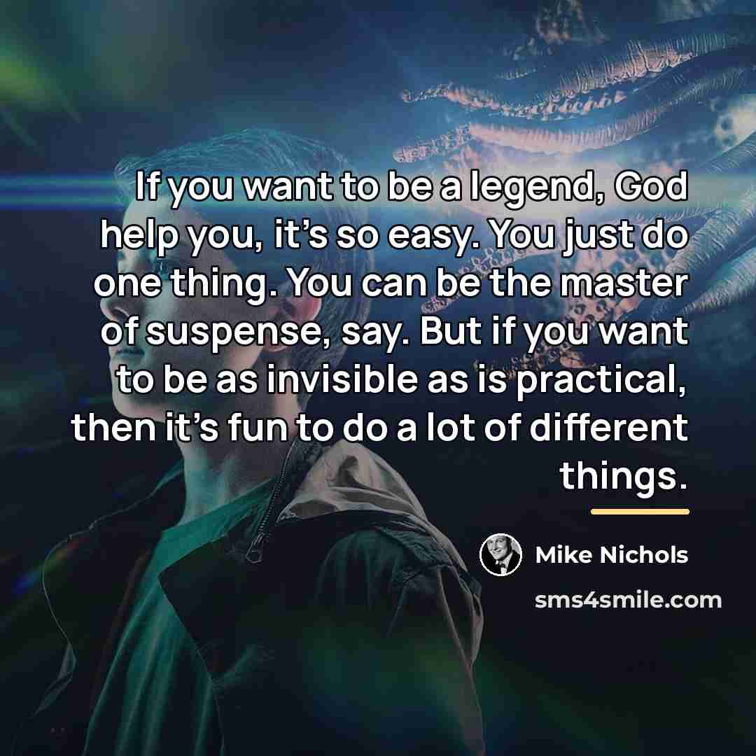 “If you want to be a legend, God help you,…” quote by Mike Nichols