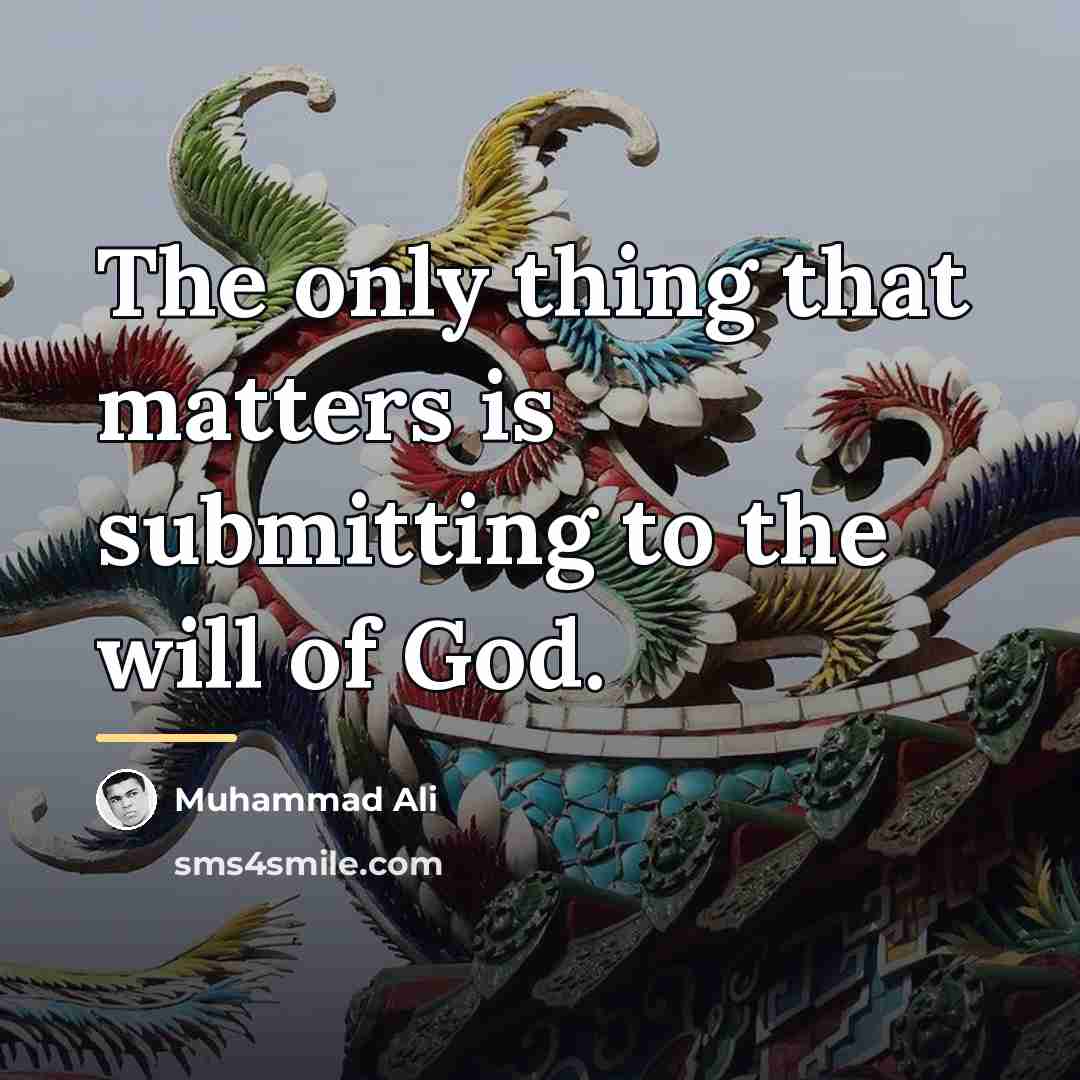 “The only thing that matters is submitting to the will…” quote by Muhammad Ali