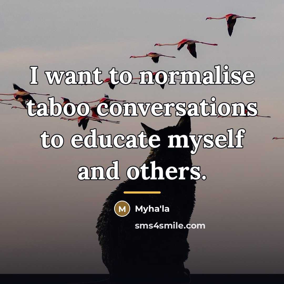 “I want to normalise taboo conversations to educate myself and…” quote by Myha'la
