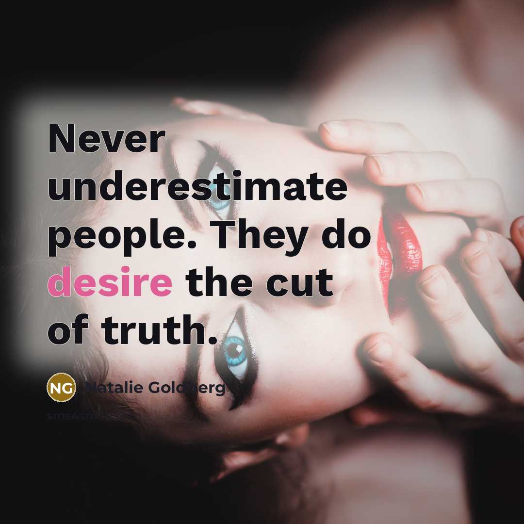 “Never underestimate people. They do desire the cut of truth.…” quote by Natalie Goldberg