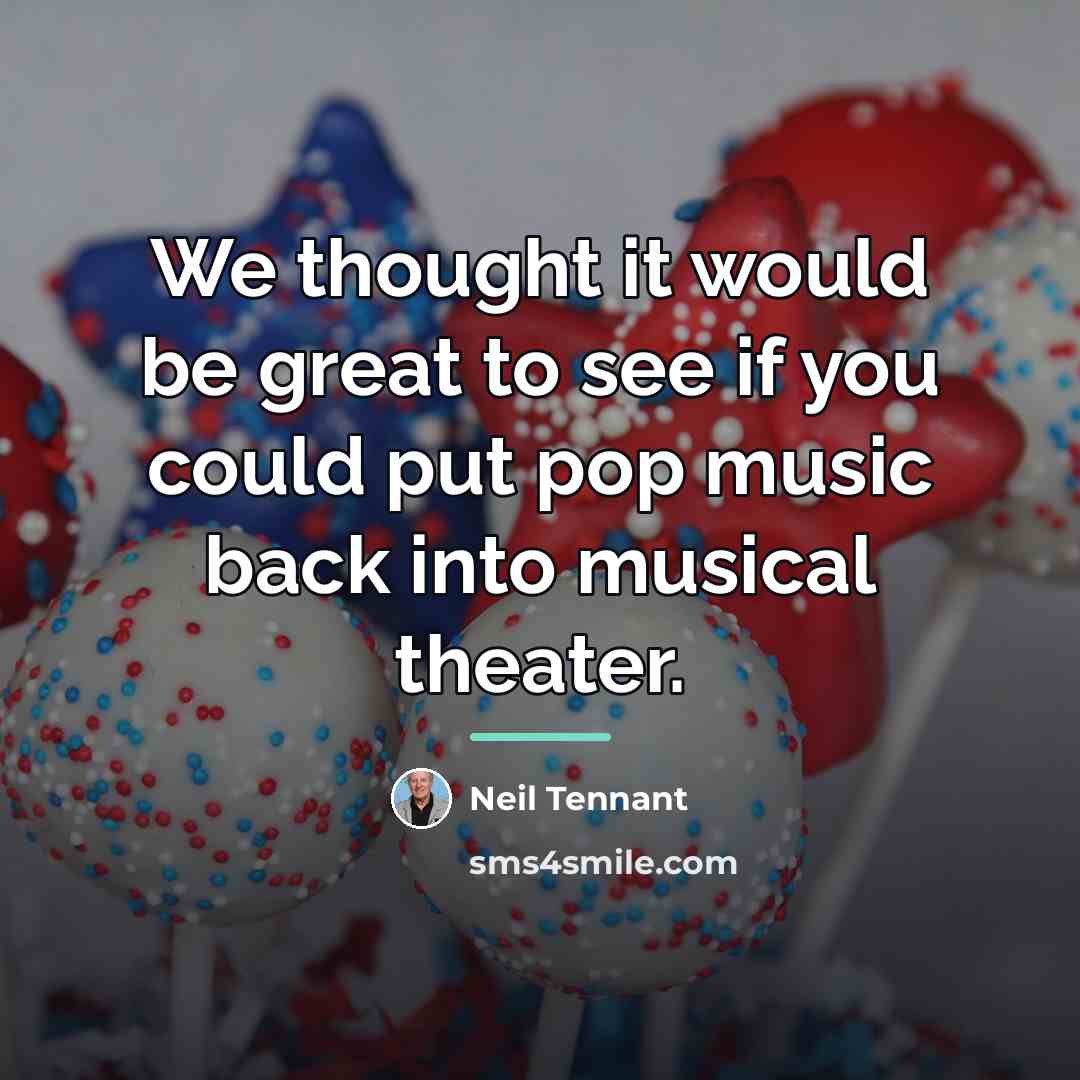 “We thought it would be great to see if you…” quote by Neil Tennant