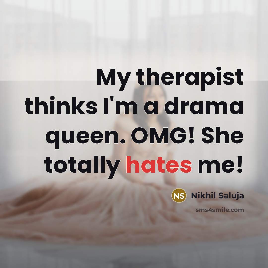 “My therapist thinks I'm a drama queen. OMG! She totally…” quote by Nikhil Saluja