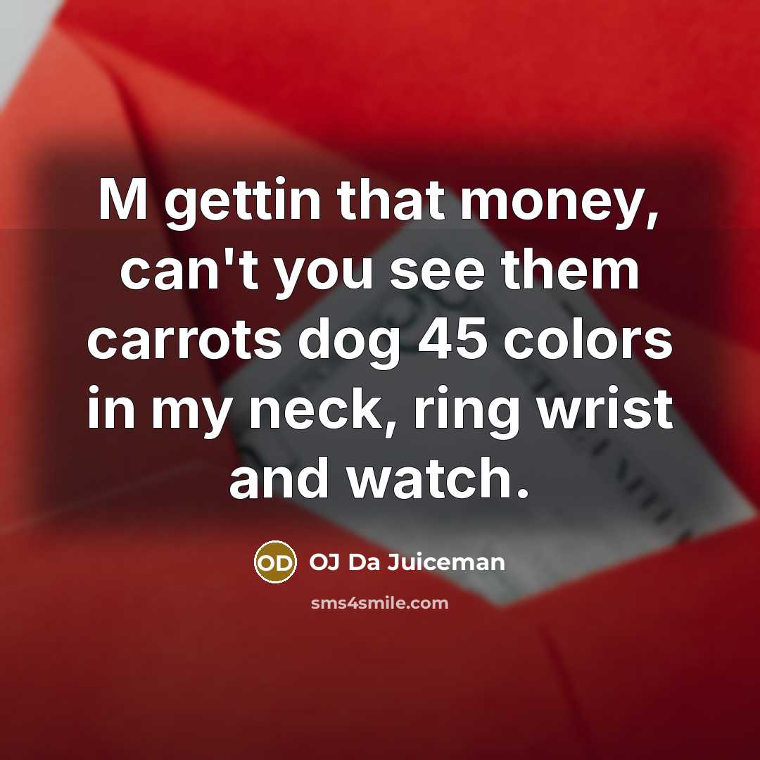 “M gettin that money, can't you see them carrots dog…” quote by OJ Da Juiceman